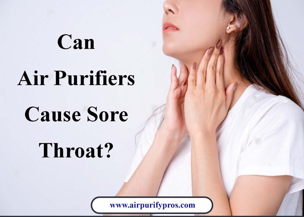 Can Air Purifiers Cause Sore Throat 2024 Air Purify Pros